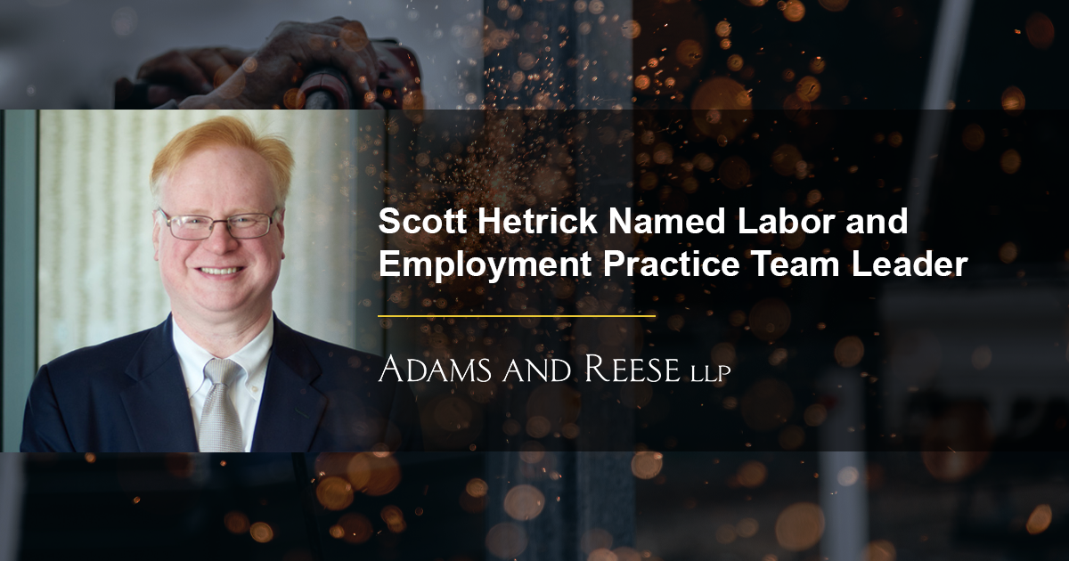 Scott Hetrick Named Adams and Reese Labor and Employment Team Leader ...